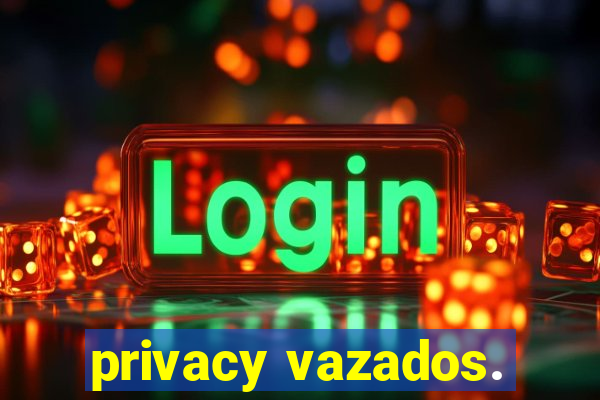 privacy vazados.